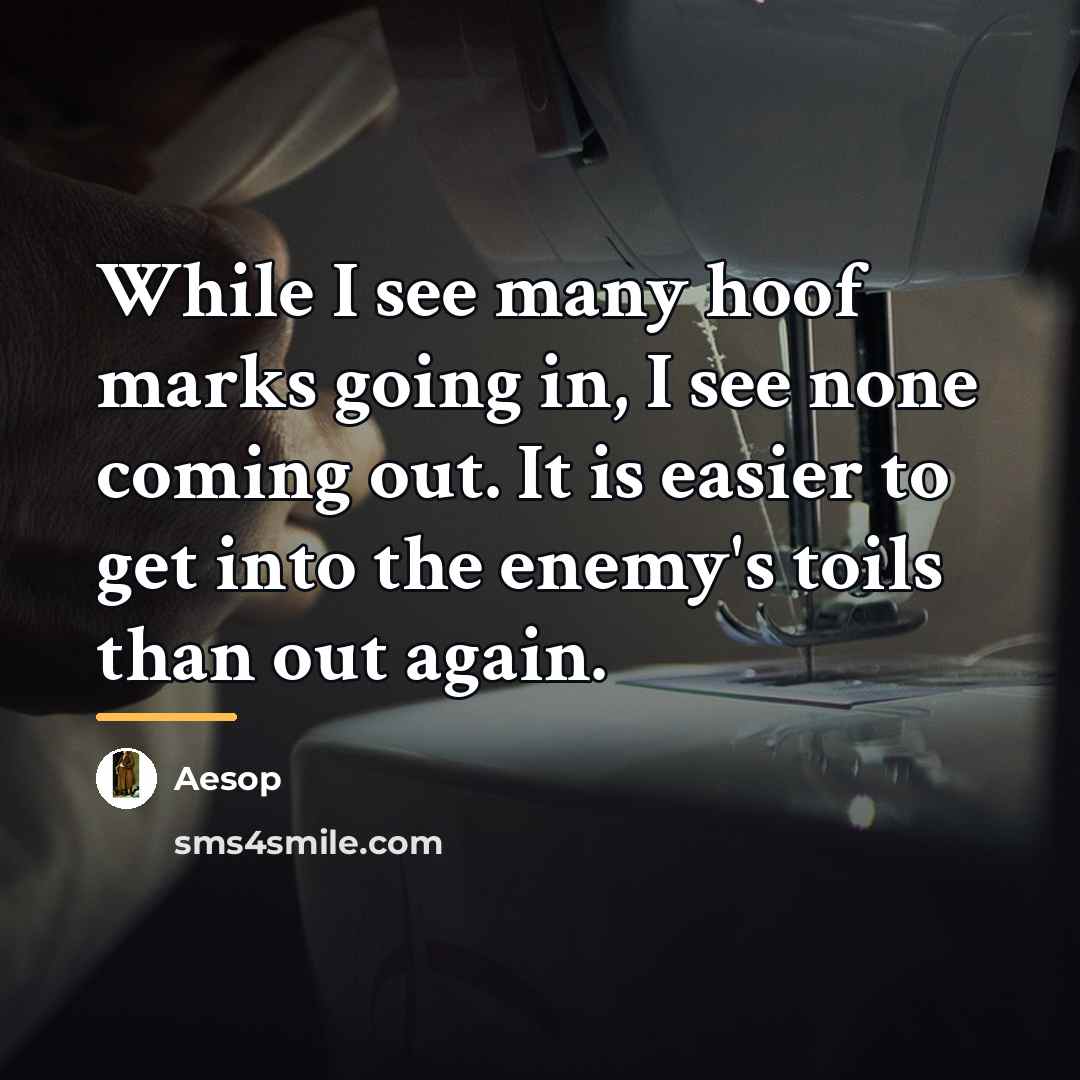 “While I see many hoof marks going in, I see…” quote by Aesop
