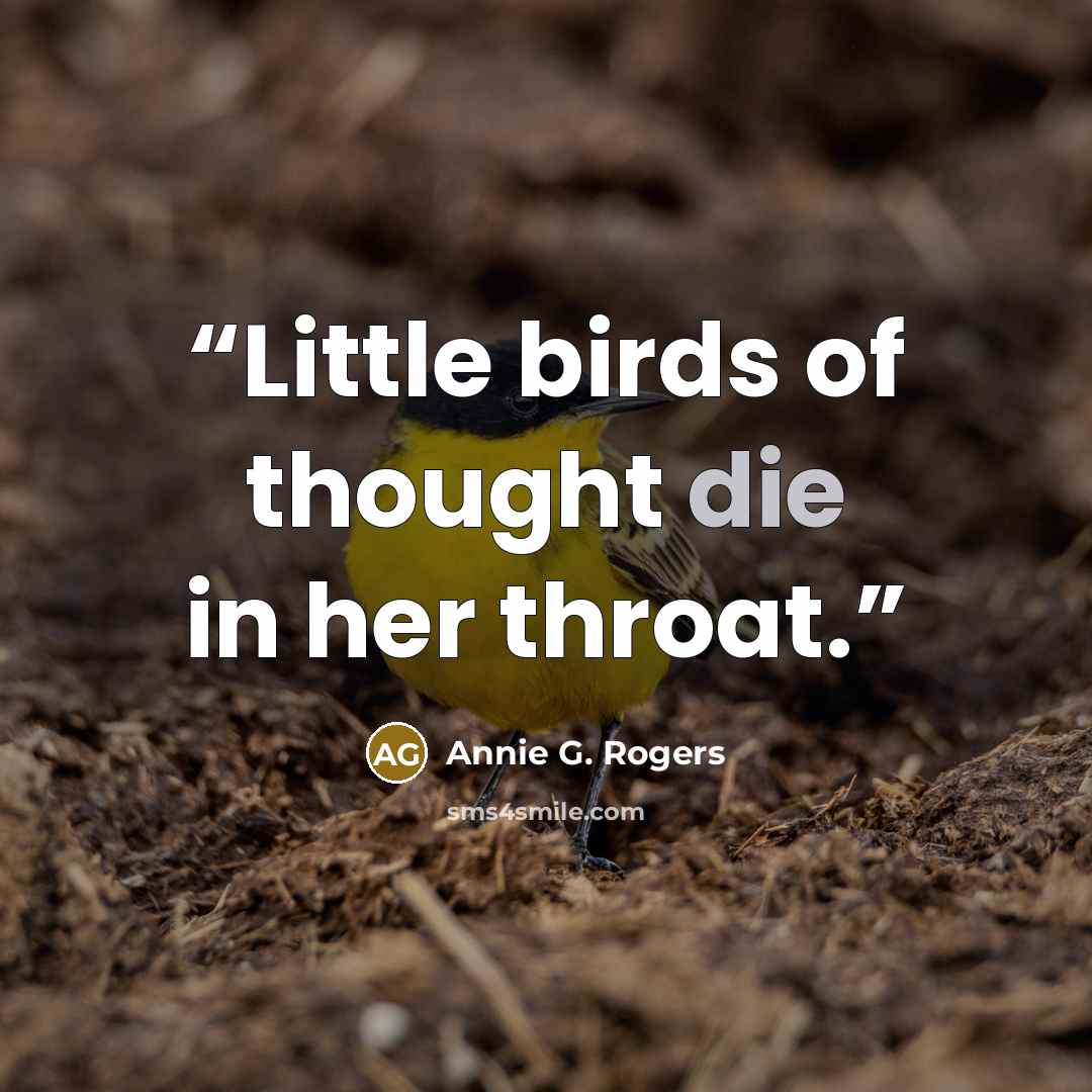 “Little birds of thought die in her throat.” quote by Annie G. Rogers