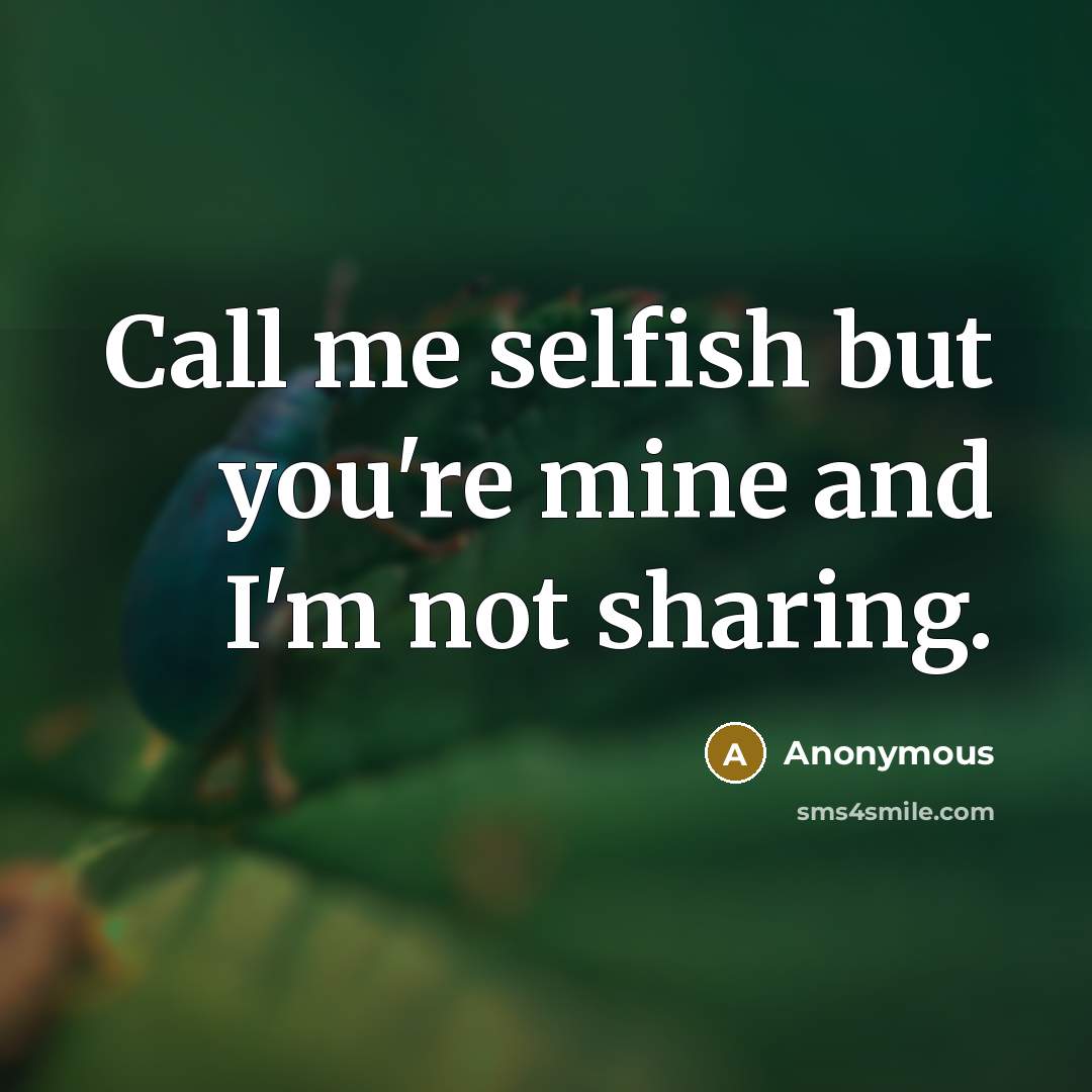 “Call me selfish but you're mine and I'm not sharing.…” quote by Anonymous