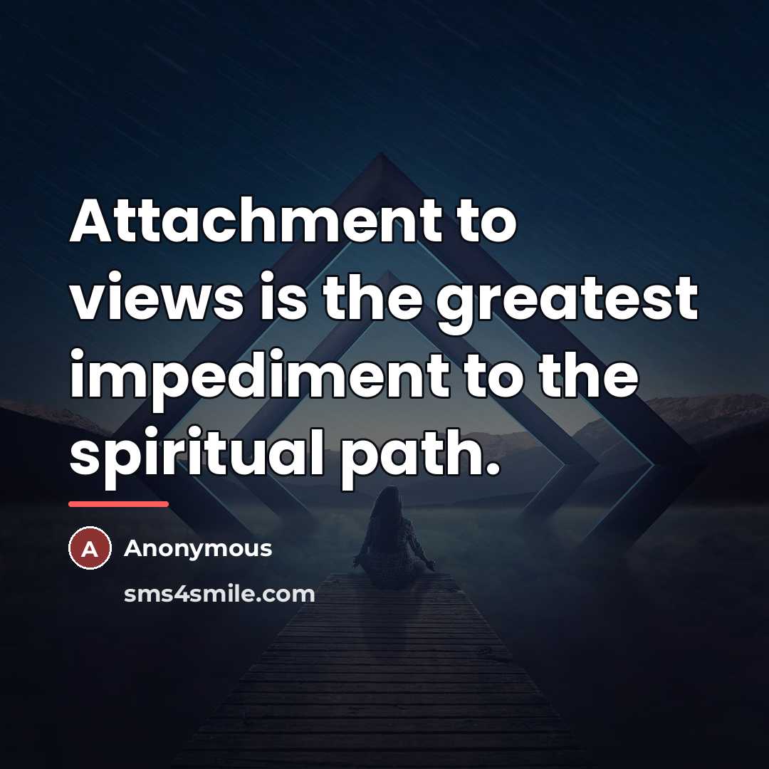 “Attachment to views is the greatest impediment to the spiritual…” quote by Anonymous