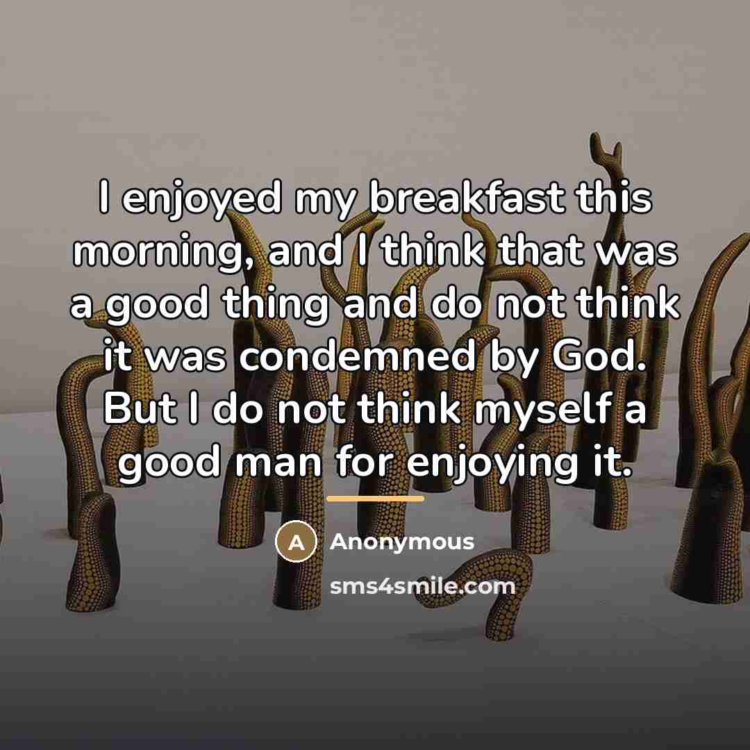 “I enjoyed my breakfast this morning, and I think that…” quote by Anonymous