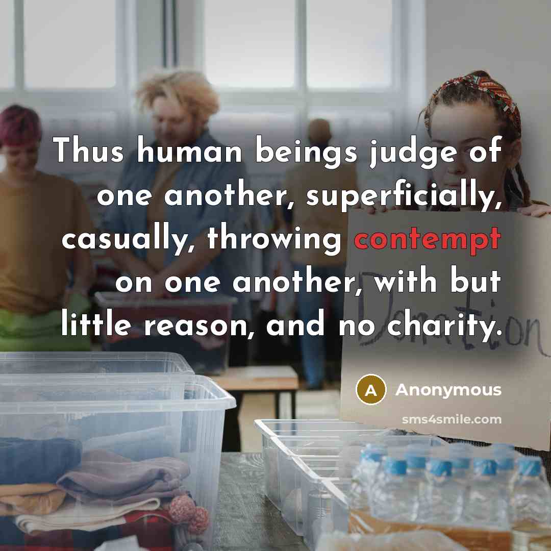 “Thus human beings judge of one another, superficially, casually, throwing…” quote by Anonymous