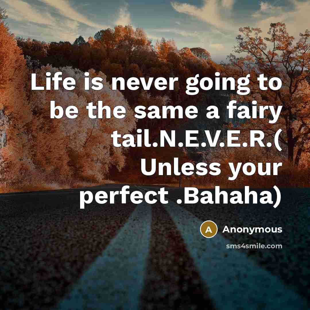 “Life is never going to be the same a fairy tail.N.E.V.E.R.( Unless your perfect .Bahaha)” quote by Anonymous