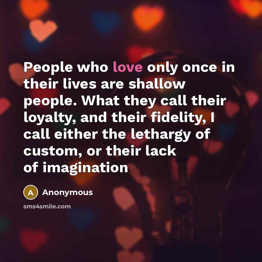 “People who love only once in their lives are shallow…” quote by Anonymous