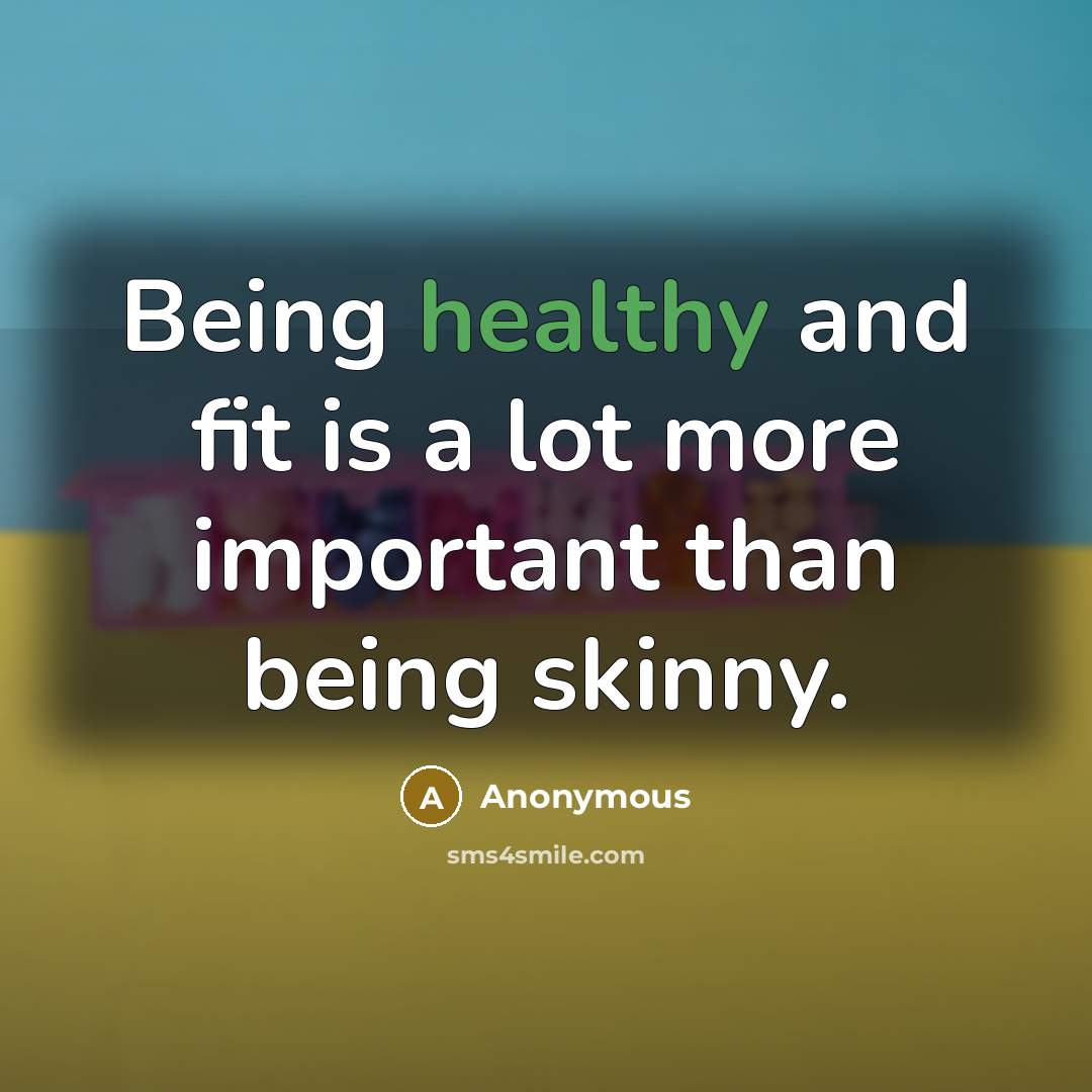“Being healthy and fit is a lot more important than being skinny.” quote by Anonymous