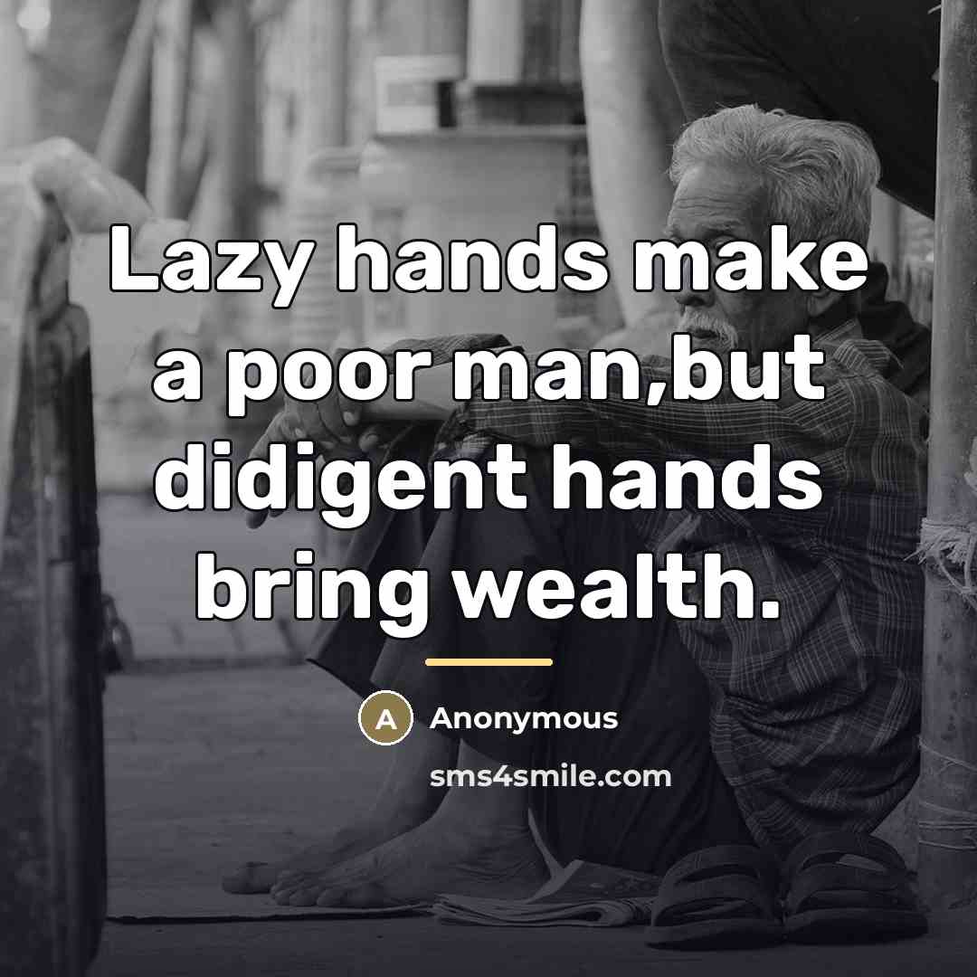 “Lazy hands make a poor man,but didigent hands bring wealth.…” quote by Anonymous