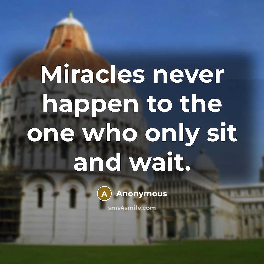 “Miracles never happen to the one who only sit and…” quote by Anonymous