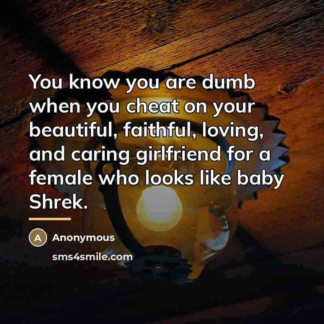 “You know you are dumb when you cheat on your…” quote by Anonymous