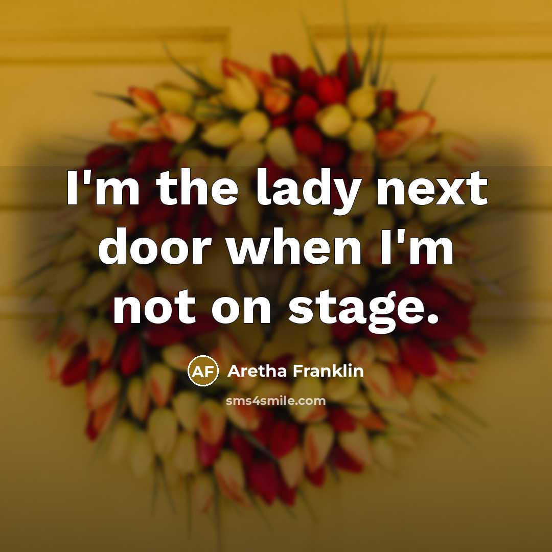 “I'm the lady next door when I'm not on stage.…” quote by Aretha Franklin
