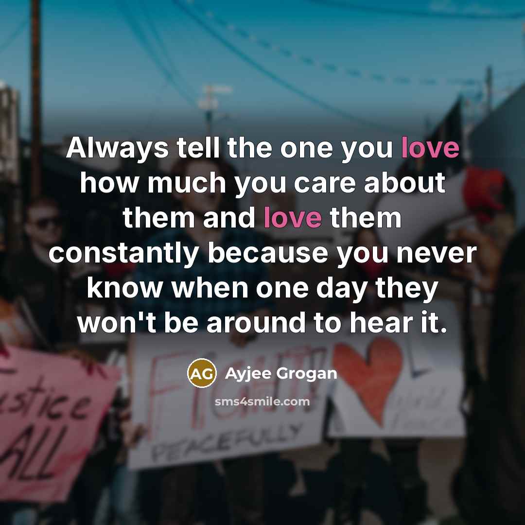 “Always tell the one you love how much you care…” quote by Ayjee Grogan