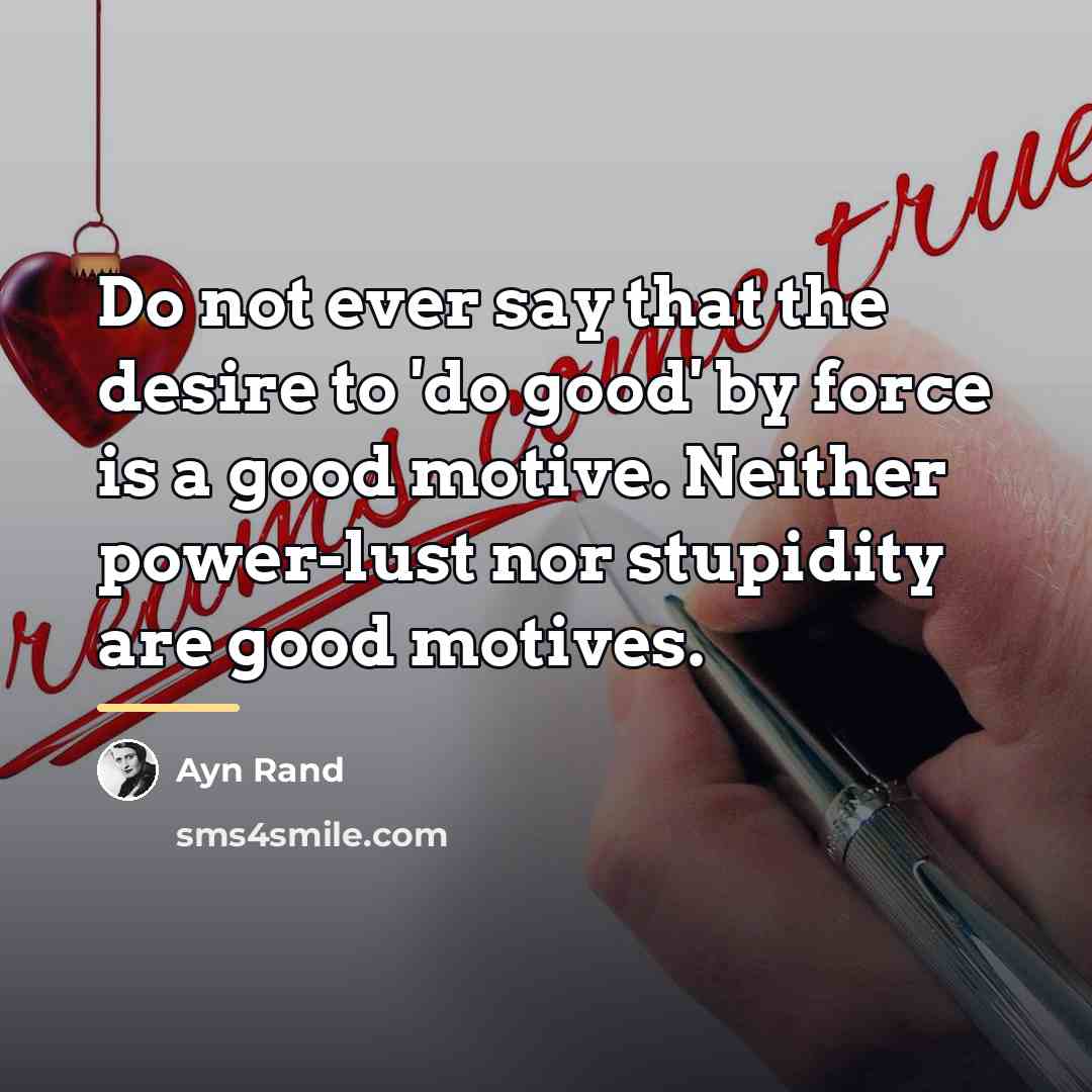 “Do not ever say that the desire to 'do good'…” quote by Ayn Rand