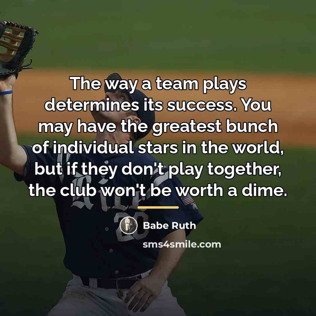 “The way a team plays determines its success. You may…” quote by Babe Ruth