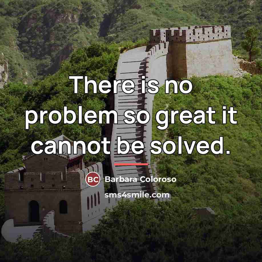 “There is no problem so great it cannot be solved.…” quote by Barbara Coloroso