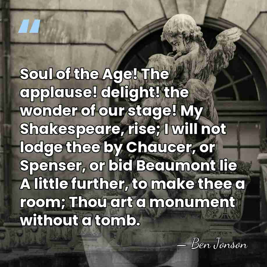 Soul of the Age! The applause! delight! the wonder of our stage!&hellip; - Ben Jonson