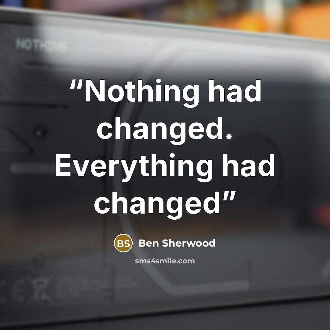 “Nothing had changed. Everything had changed” quote by Ben Sherwood