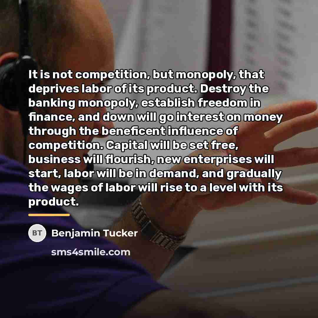 “It is not competition, but monopoly, that deprives labor of…” quote by Benjamin Tucker