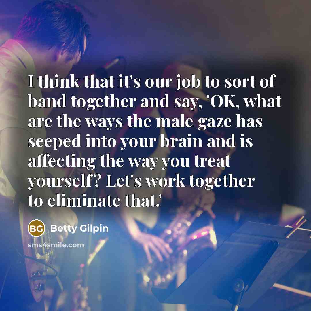 “I think that it's our job to sort of band…” quote by Betty Gilpin