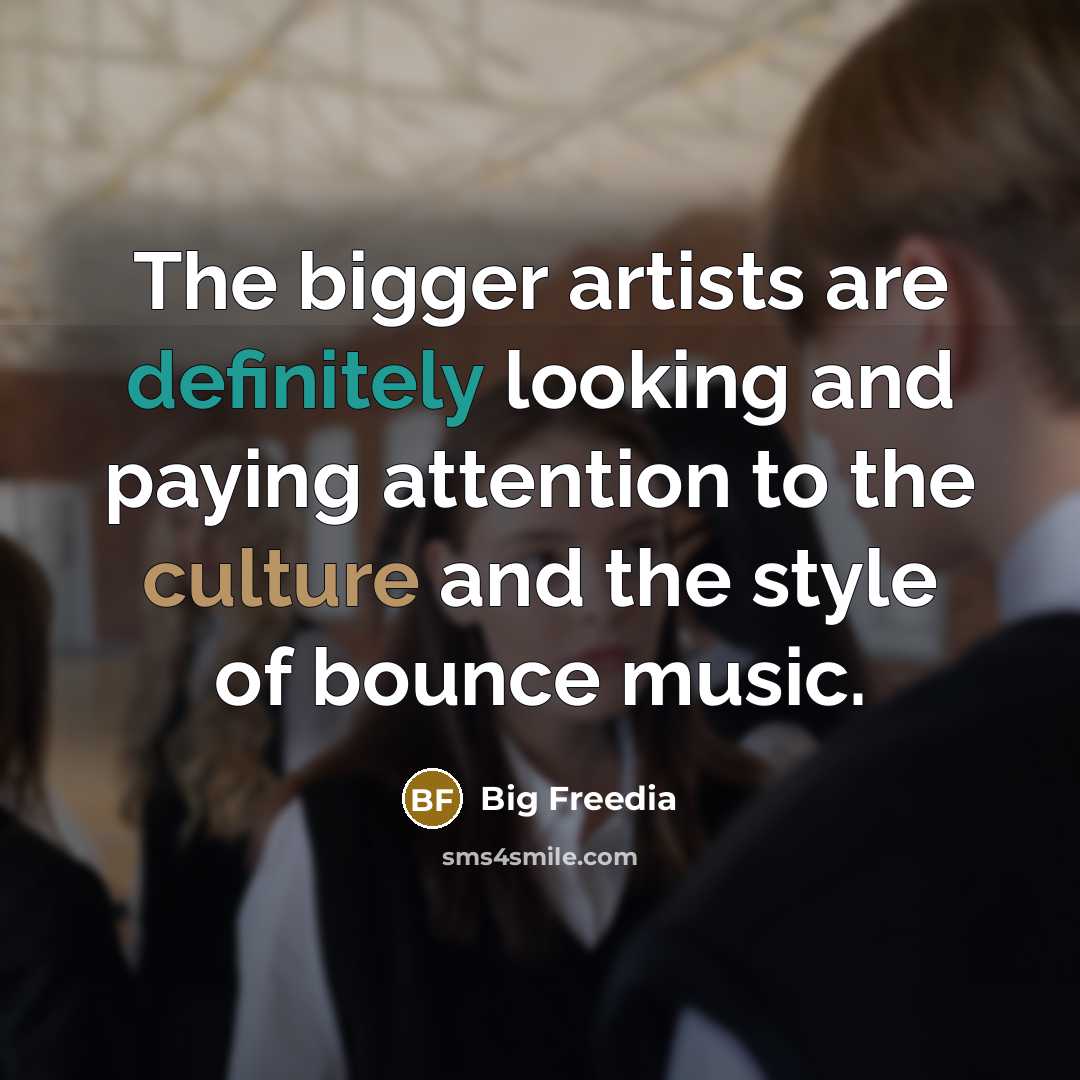 “The bigger artists are definitely looking and paying attention to…” quote by Big Freedia