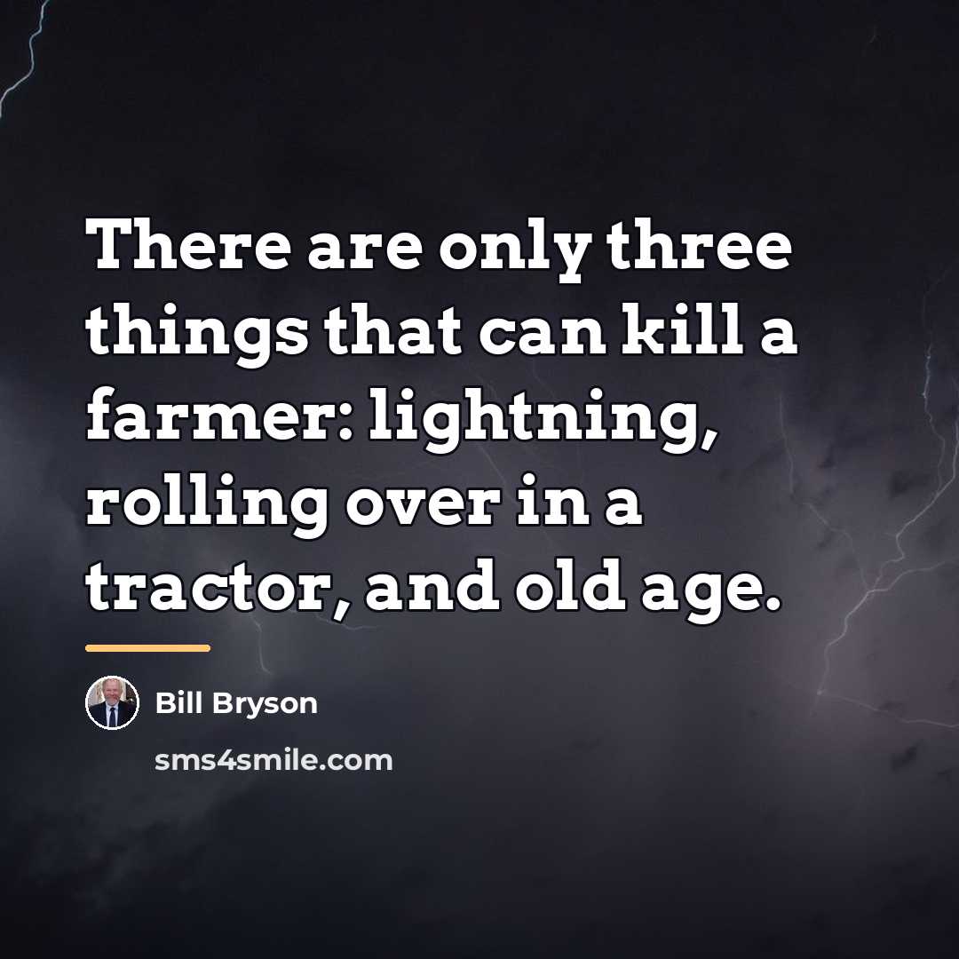 “There are only three things that can kill a farmer:…” quote by Bill Bryson