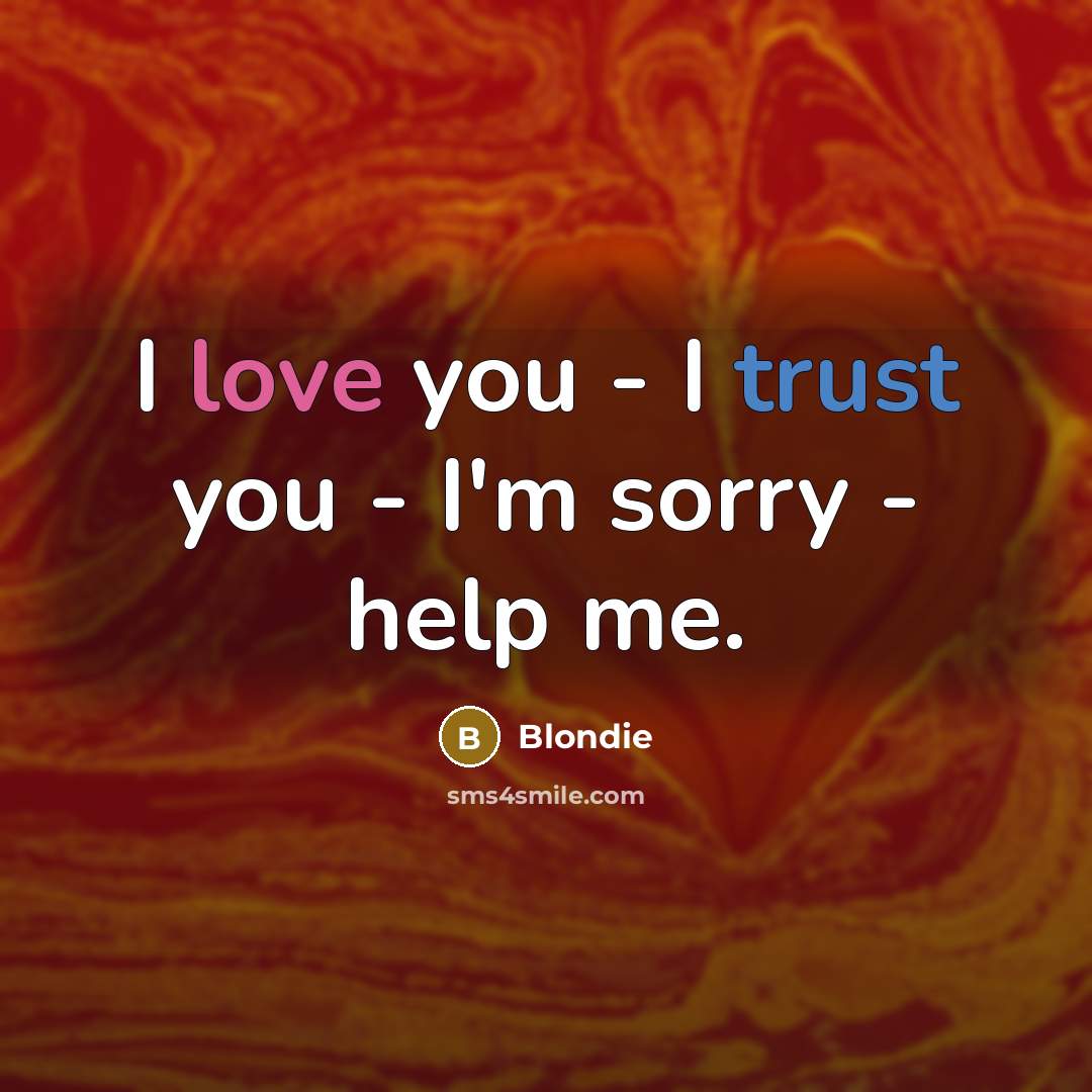 “I love you - I trust you - I'm sorry…” quote by Blondie