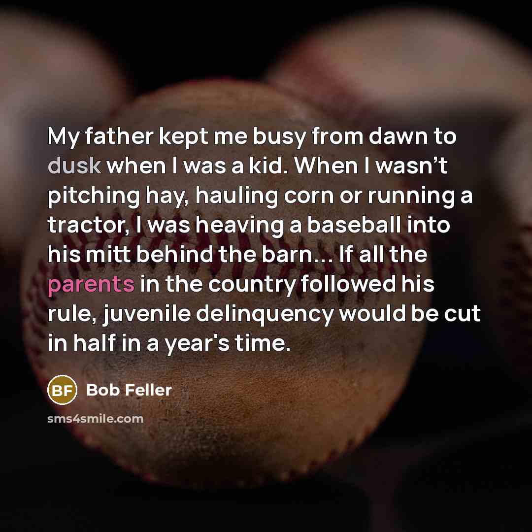 “My father kept me busy from dawn to dusk when…” quote by Bob Feller