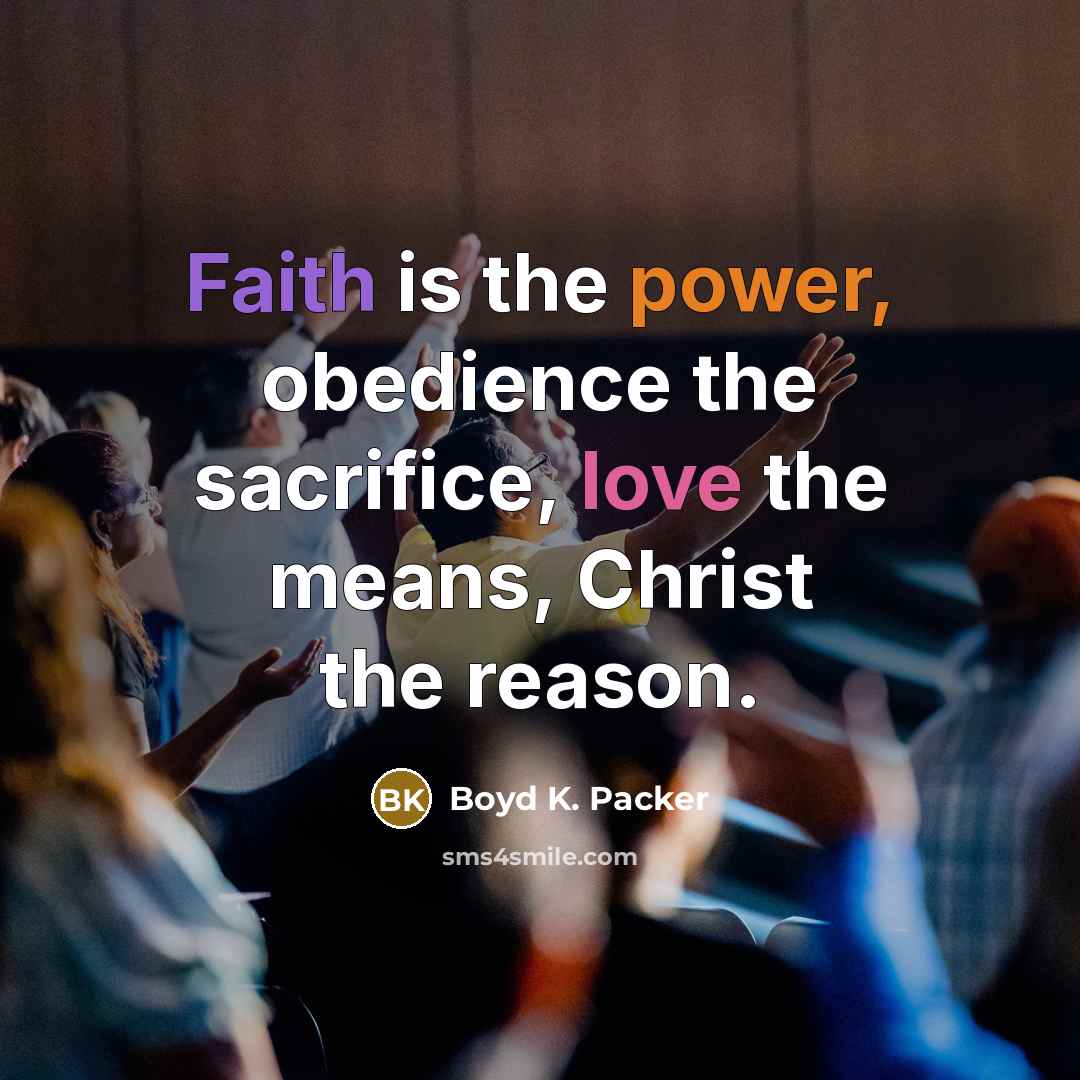 “Faith is the power, obedience the sacrifice, love the means,…” quote by Boyd K. Packer