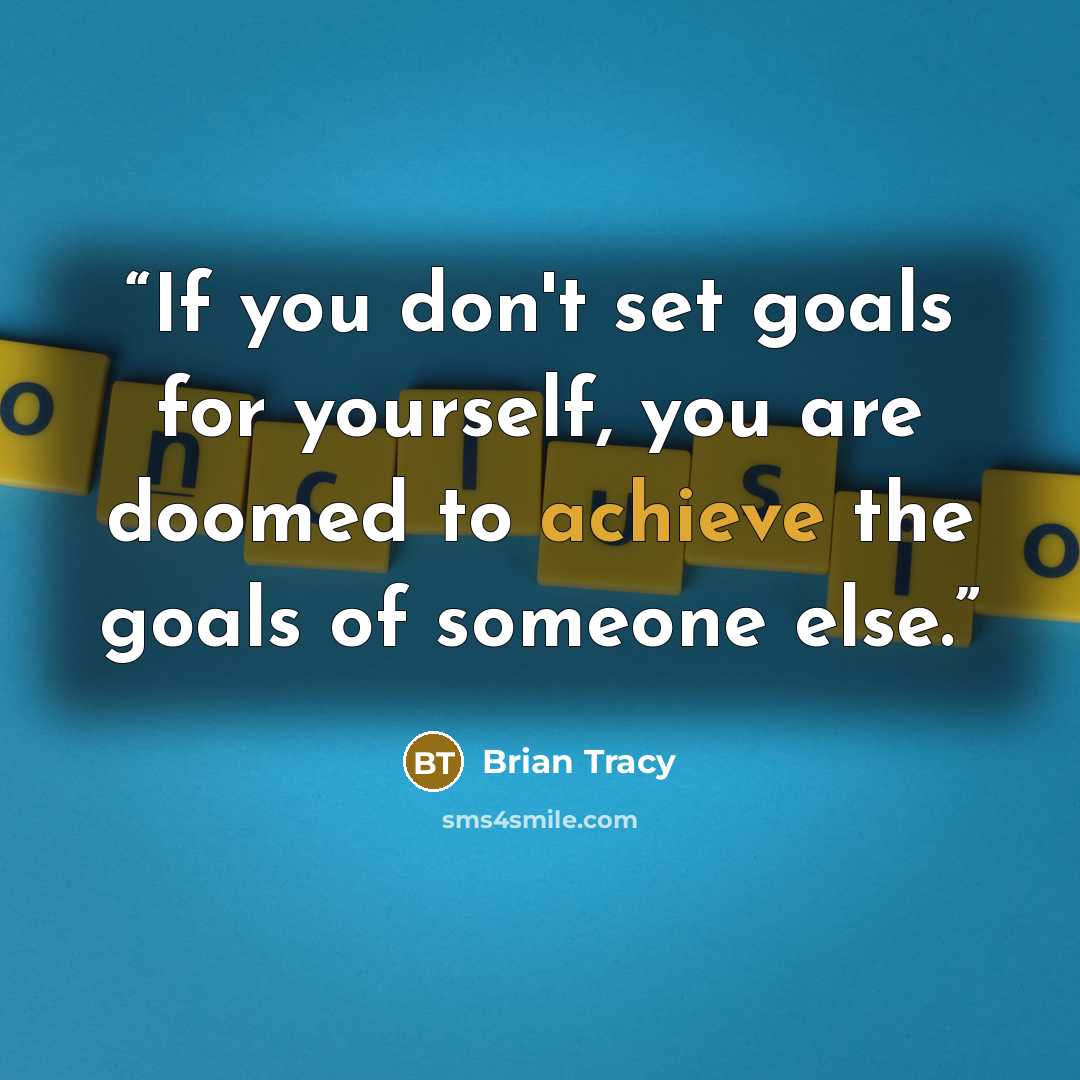 “If you don't set goals for yourself, you are doomed to achieve the goals of someone else.” quote by Brian Tracy