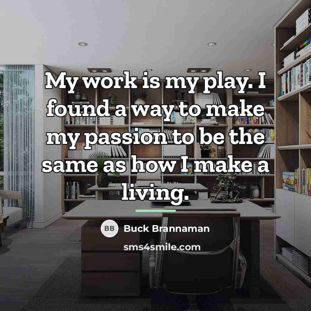 “My work is my play. I found a way to…” quote by Buck Brannaman
