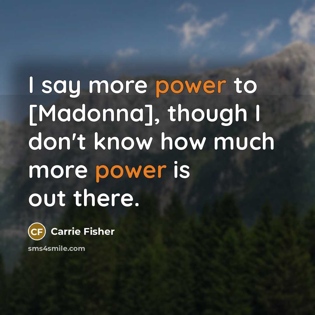 “I say more power to [Madonna], though I don't know…” quote by Carrie Fisher