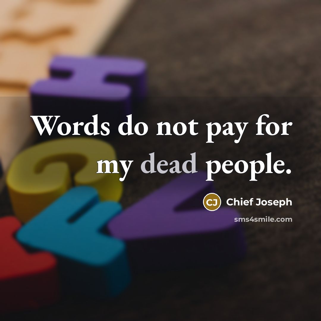 “Words do not pay for my dead people.…” quote by Chief Joseph