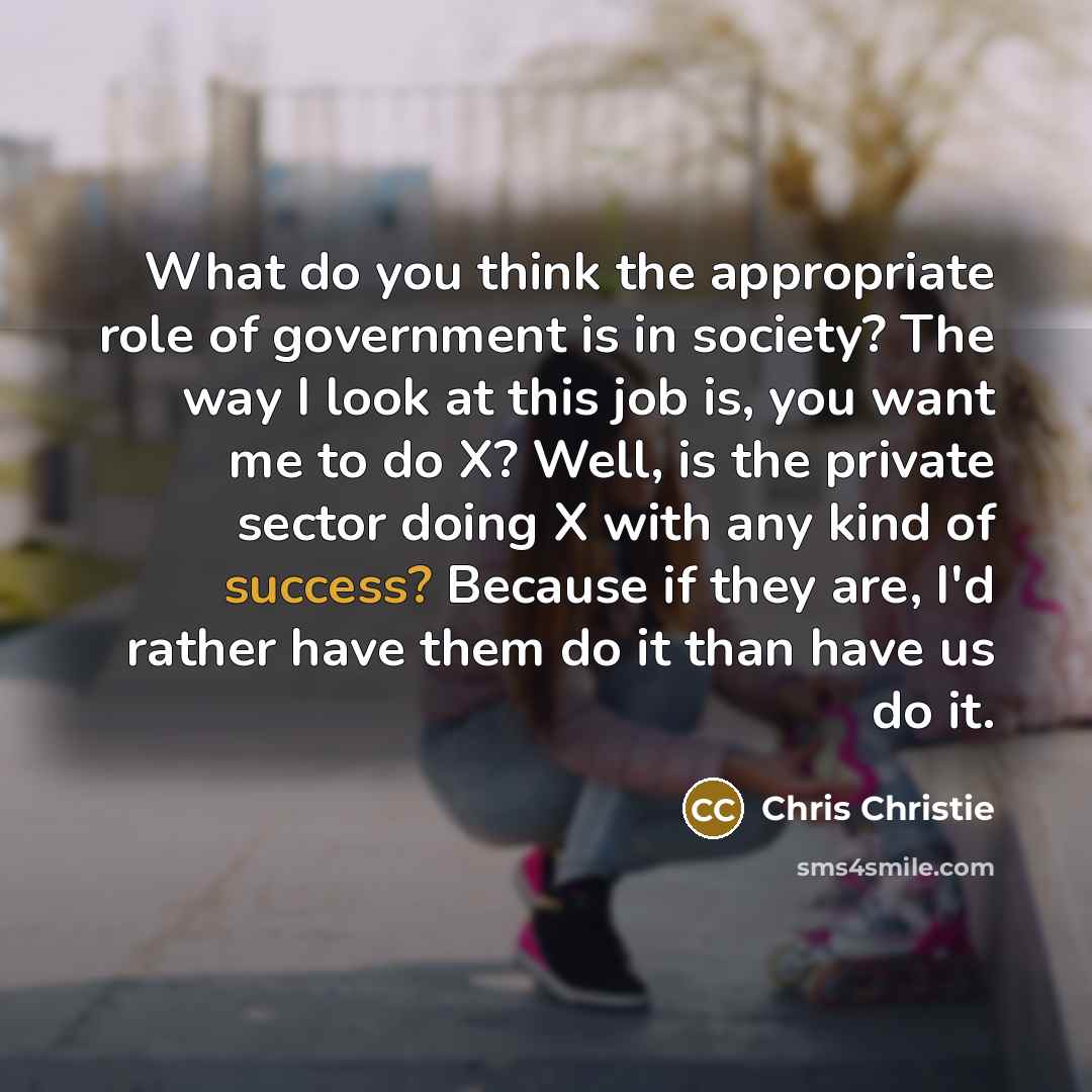 “What do you think the appropriate role of government is…” quote by Chris Christie