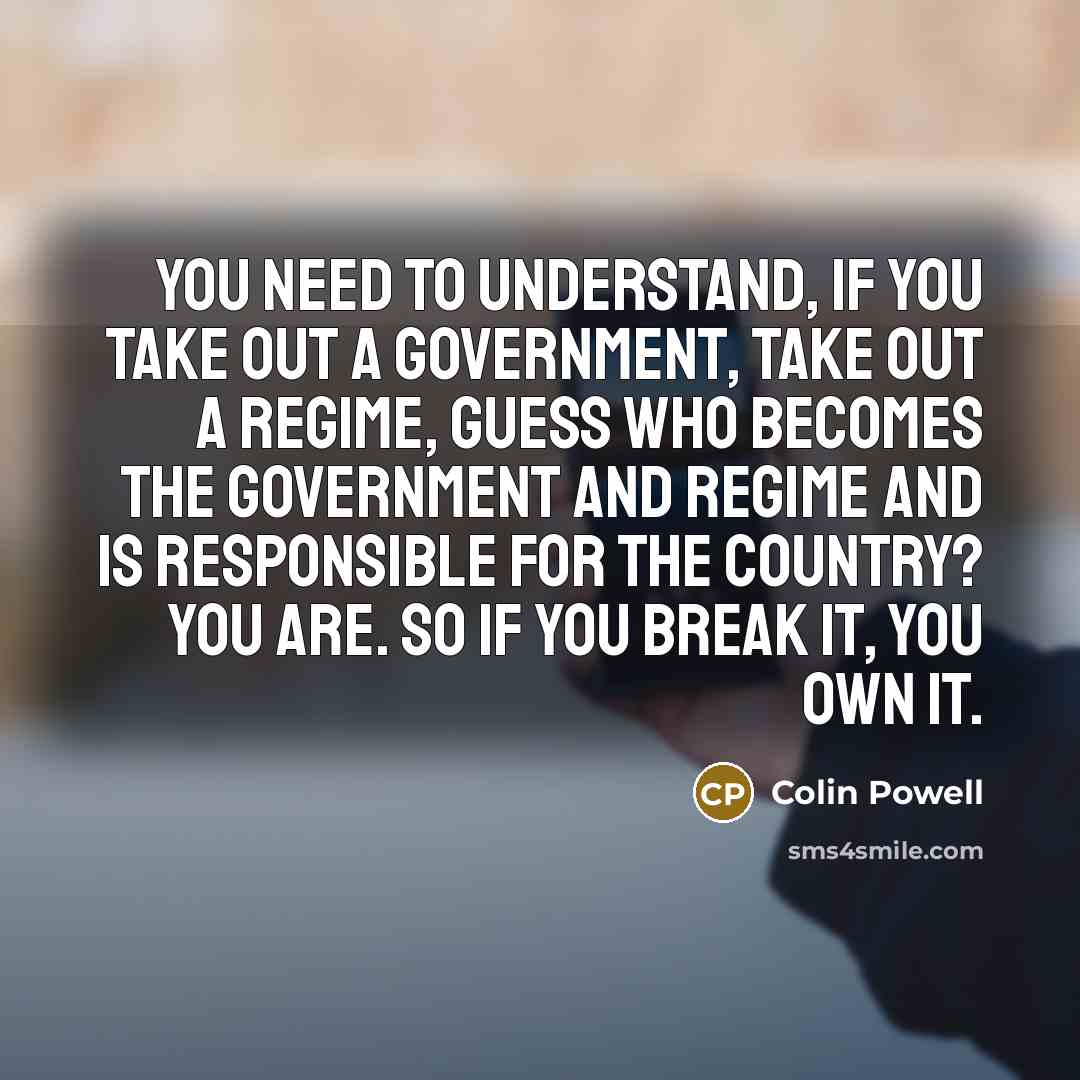 “You need to understand, if you take out a government,…” quote by Colin Powell