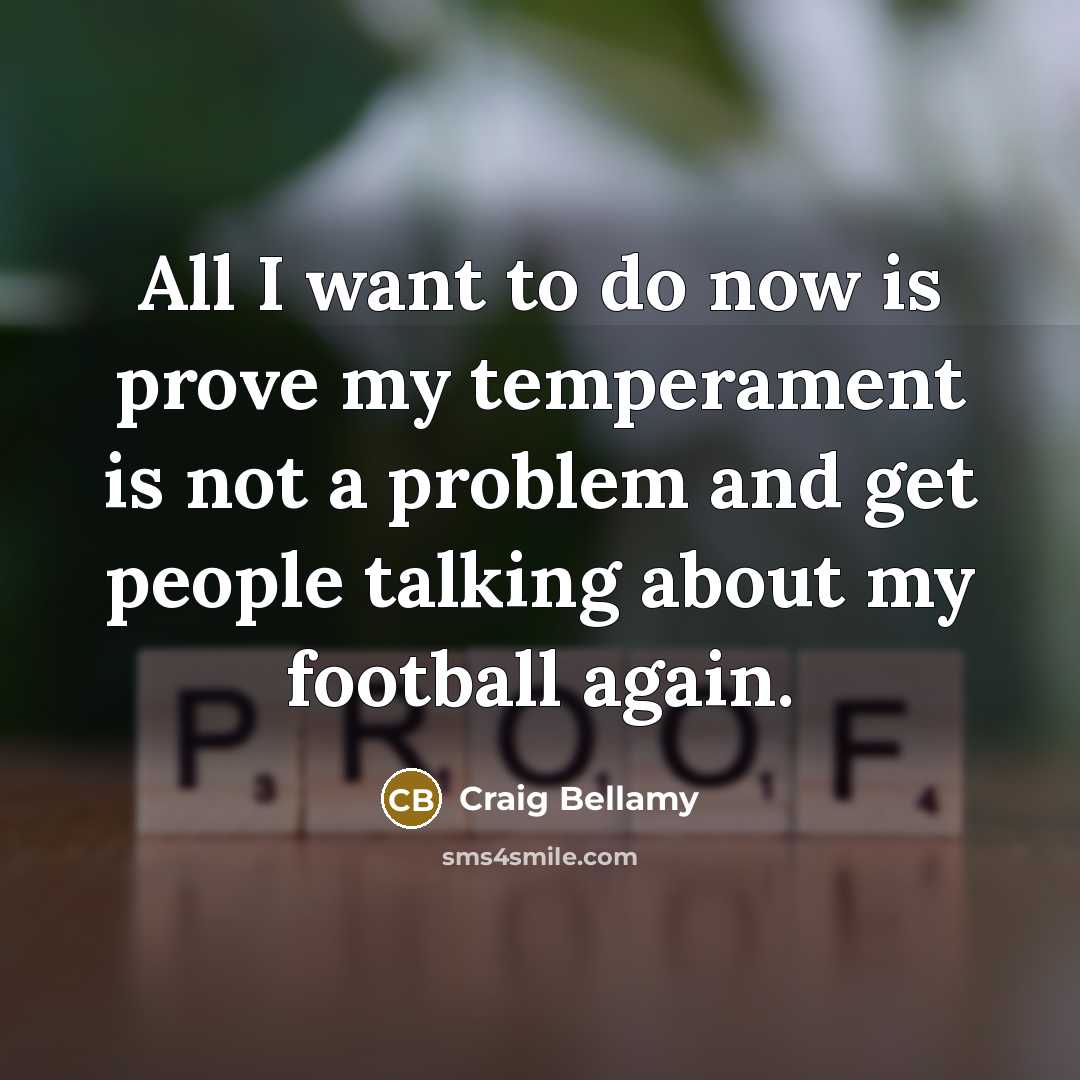 “All I want to do now is prove my temperament…” quote by Craig Bellamy