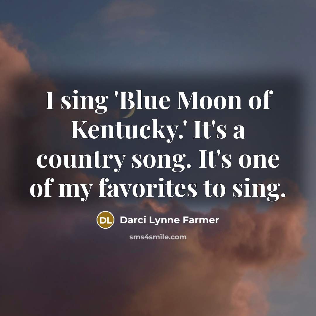 “I sing 'Blue Moon of Kentucky.' It's a country song.…” quote by Darci Lynne Farmer