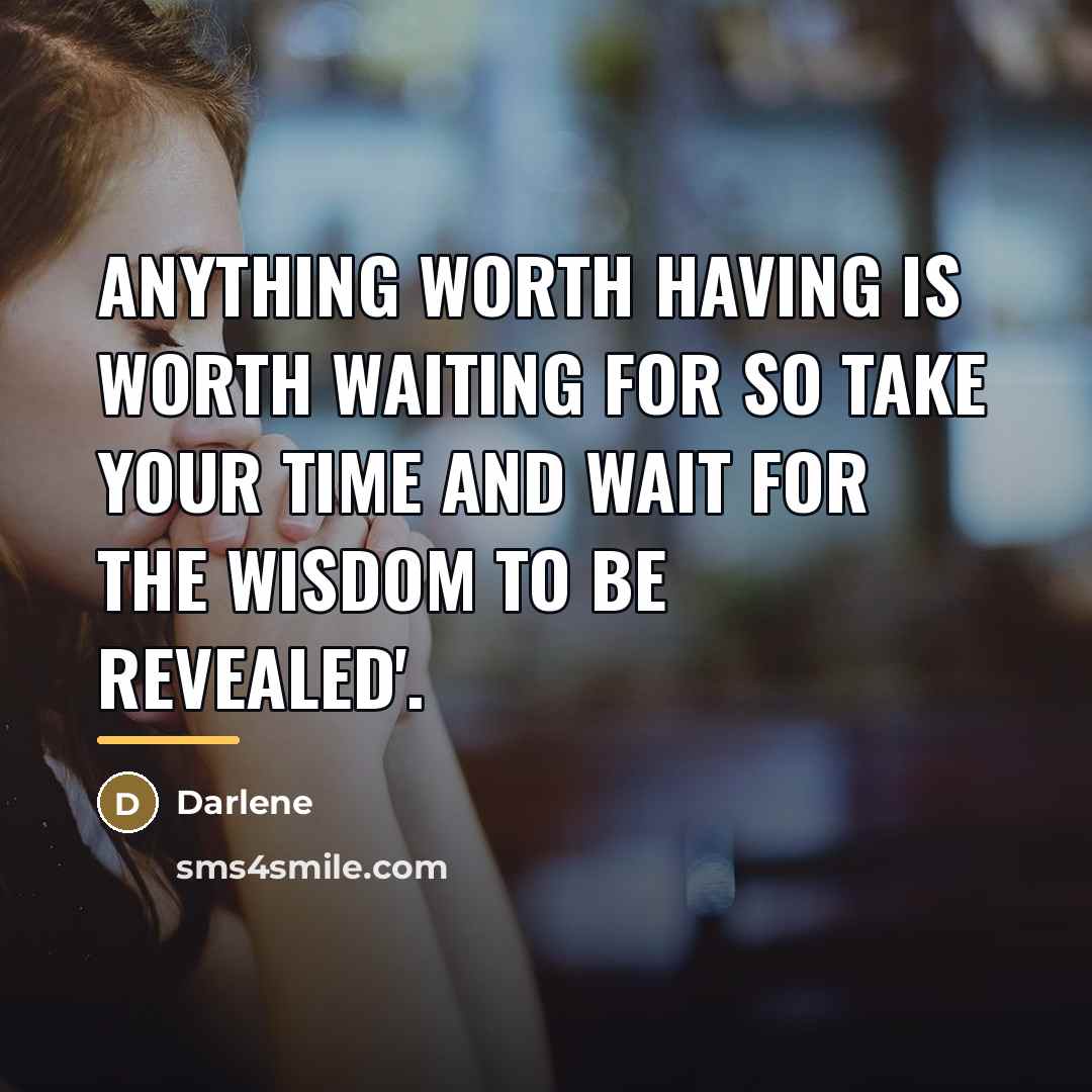 “Anything worth having is worth waiting for so take your…” quote by Darlene