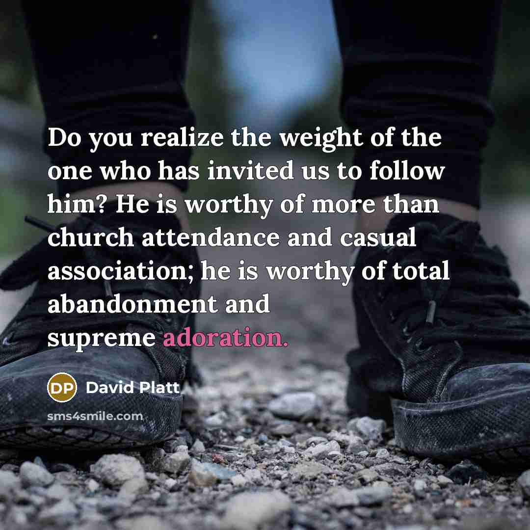 “Do you realize the weight of the one who has…” quote by David Platt