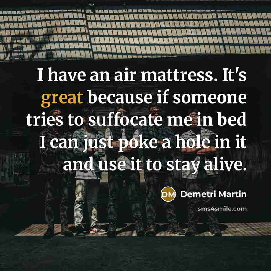 “I have an air mattress. It's great because if someone…” quote by Demetri Martin