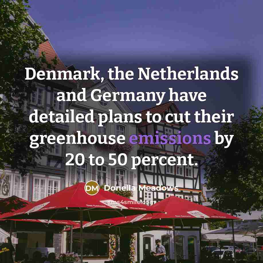 “Denmark, the Netherlands and Germany have detailed plans to cut their greenhouse emissions by 20 to 50 percent.” quote by Donella Meadows