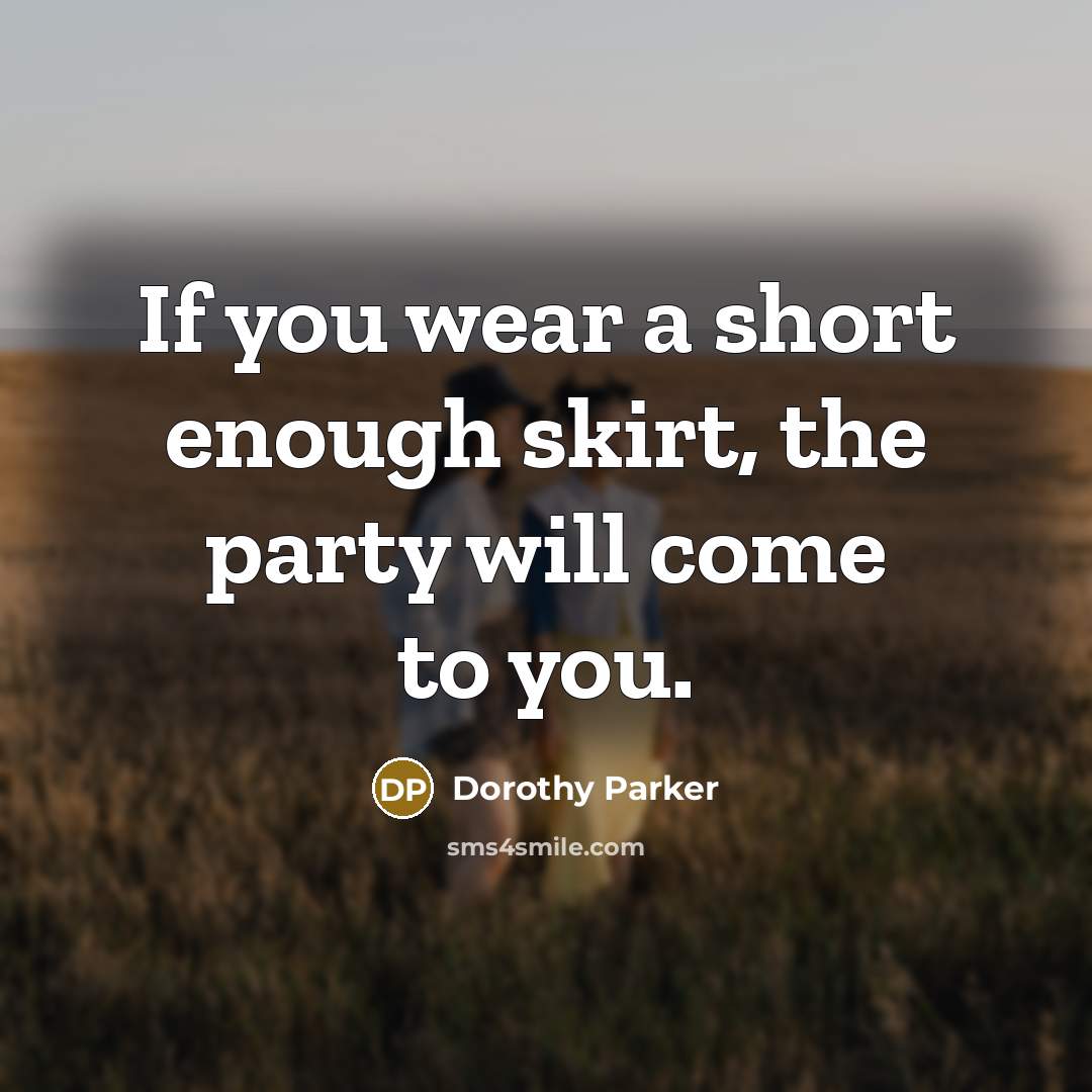 “If you wear a short enough skirt, the party will…” quote by Dorothy Parker
