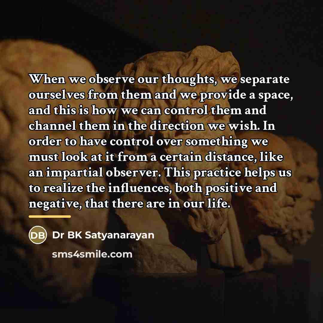 “When we observe our thoughts, we separate ourselves from them…” quote by Dr BK Satyanarayan