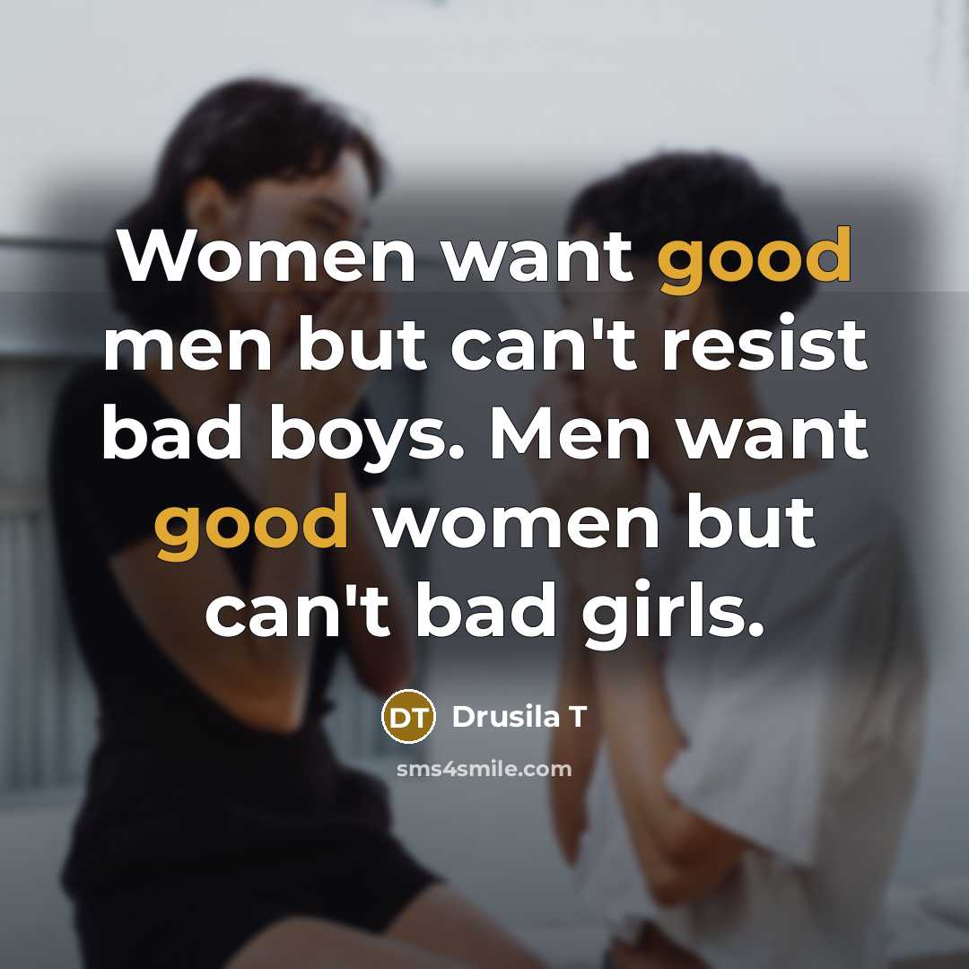 “Women want good men but can't resist bad boys. Men…” quote by Drusila T
