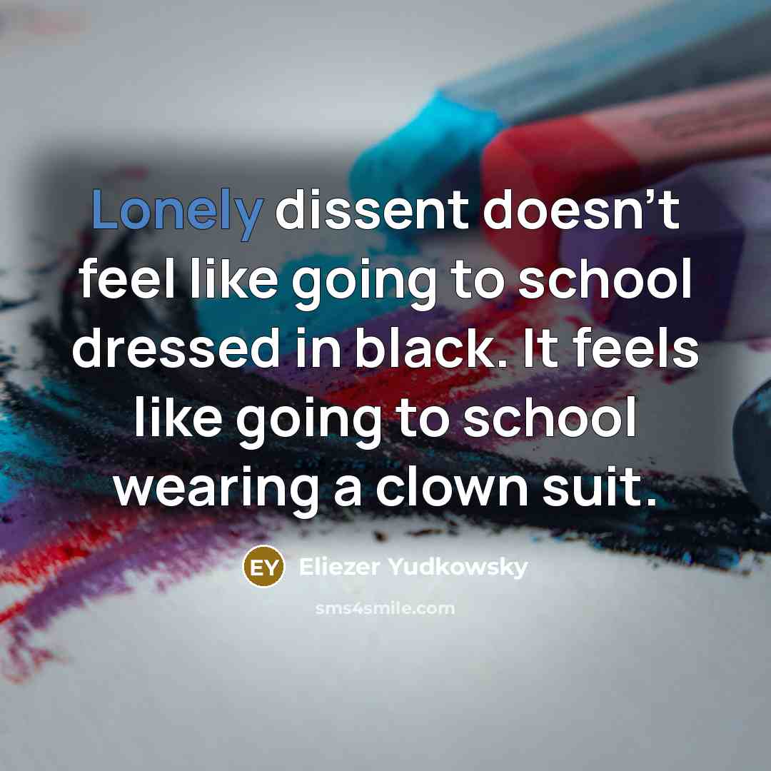 “Lonely dissent doesn't feel like going to school dressed in…” quote by Eliezer Yudkowsky