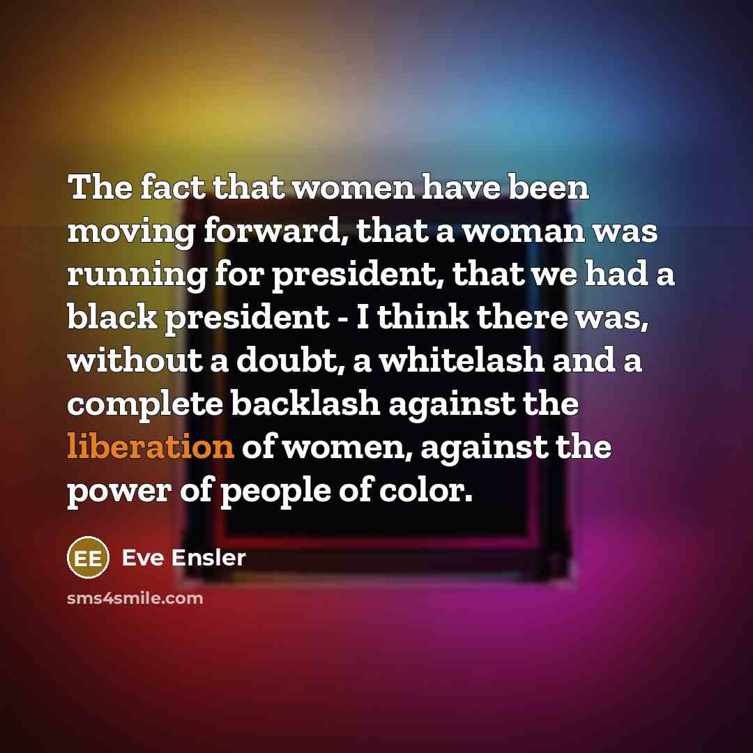“The fact that women have been moving forward, that a…” quote by Eve Ensler