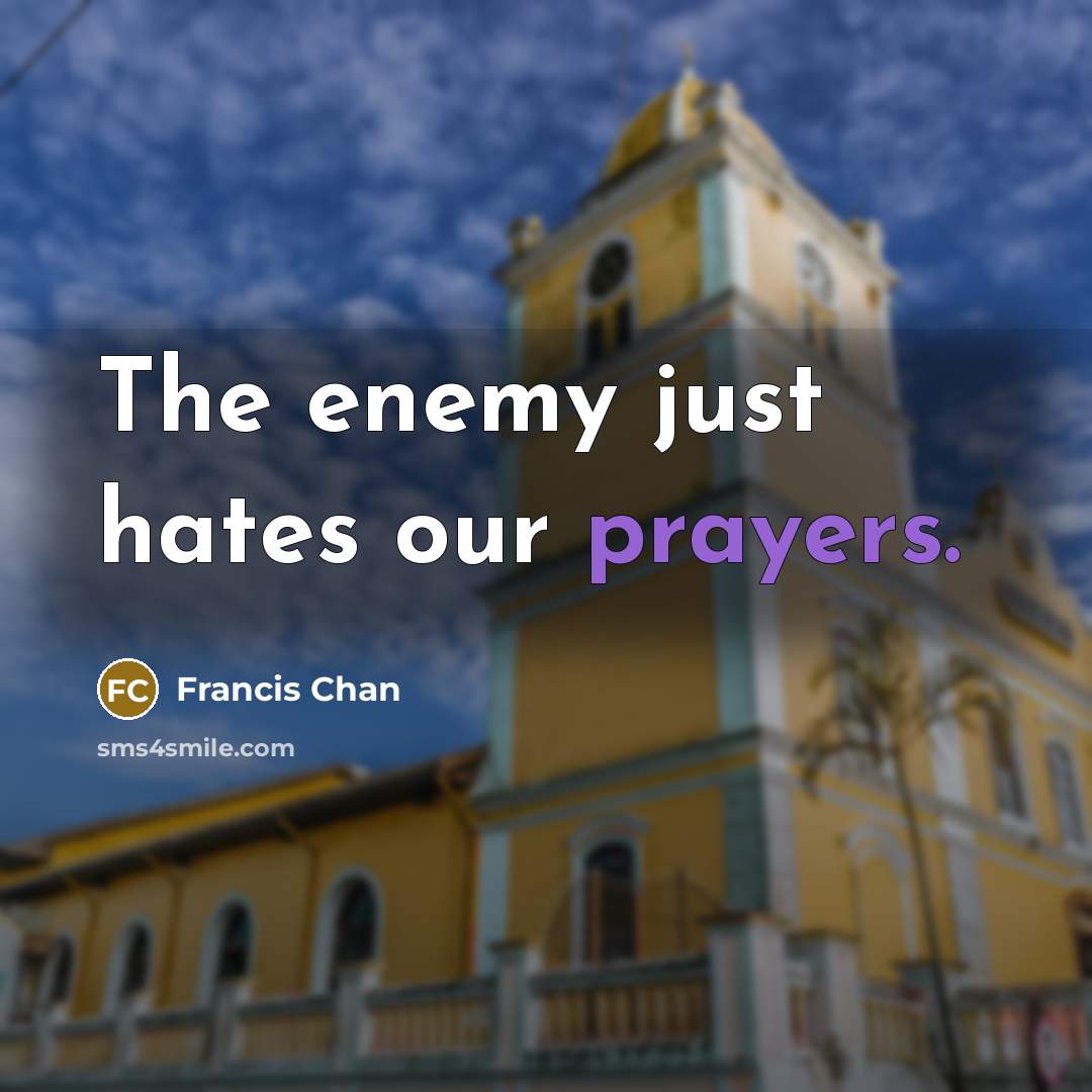 “The enemy just hates our prayers.…” quote by Francis Chan