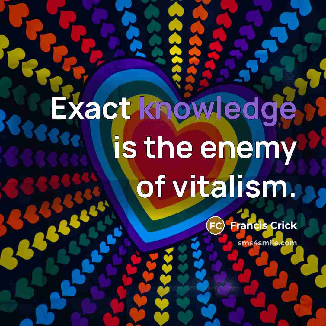 “Exact knowledge is the enemy of vitalism.…” quote by Francis Crick
