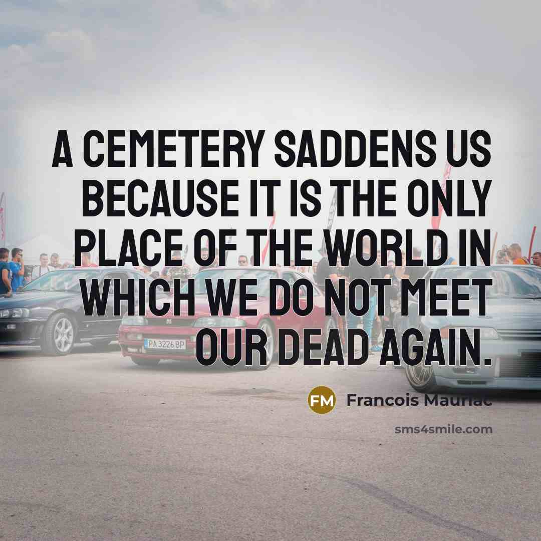 “A cemetery saddens us because it is the only place…” quote by Francois Mauriac