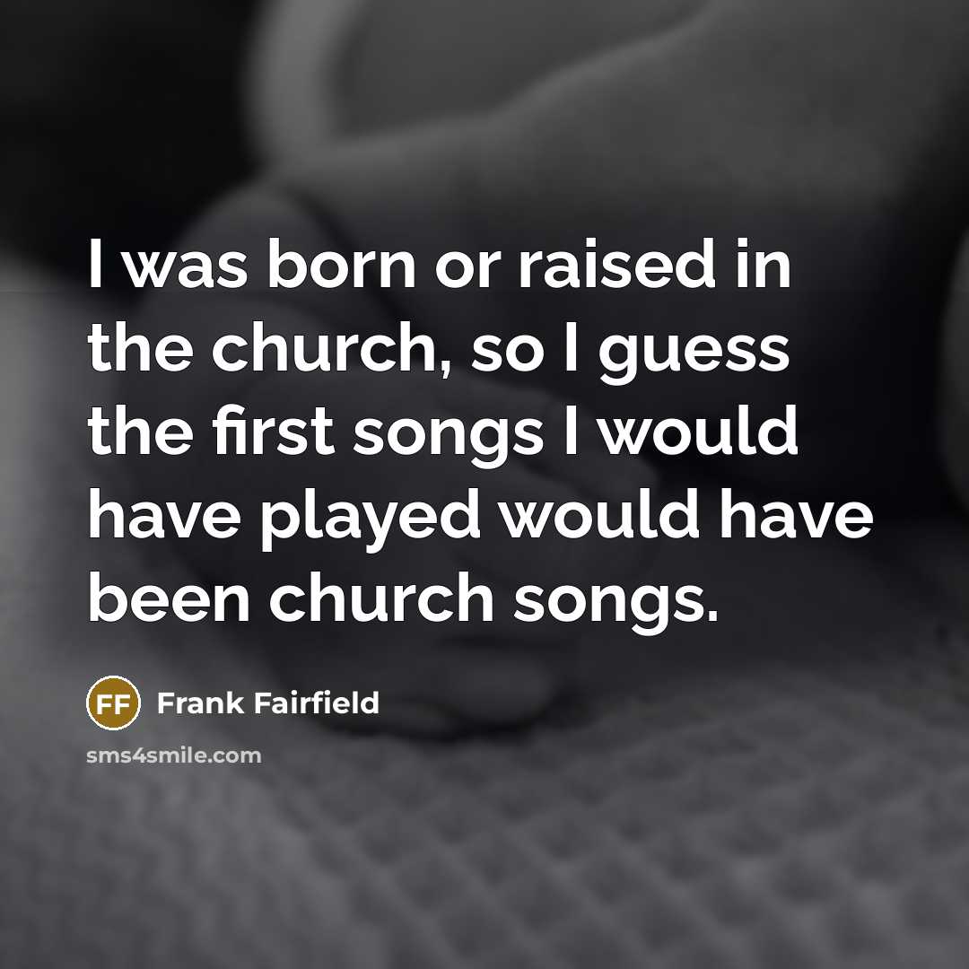 “I was born or raised in the church, so I…” quote by Frank Fairfield