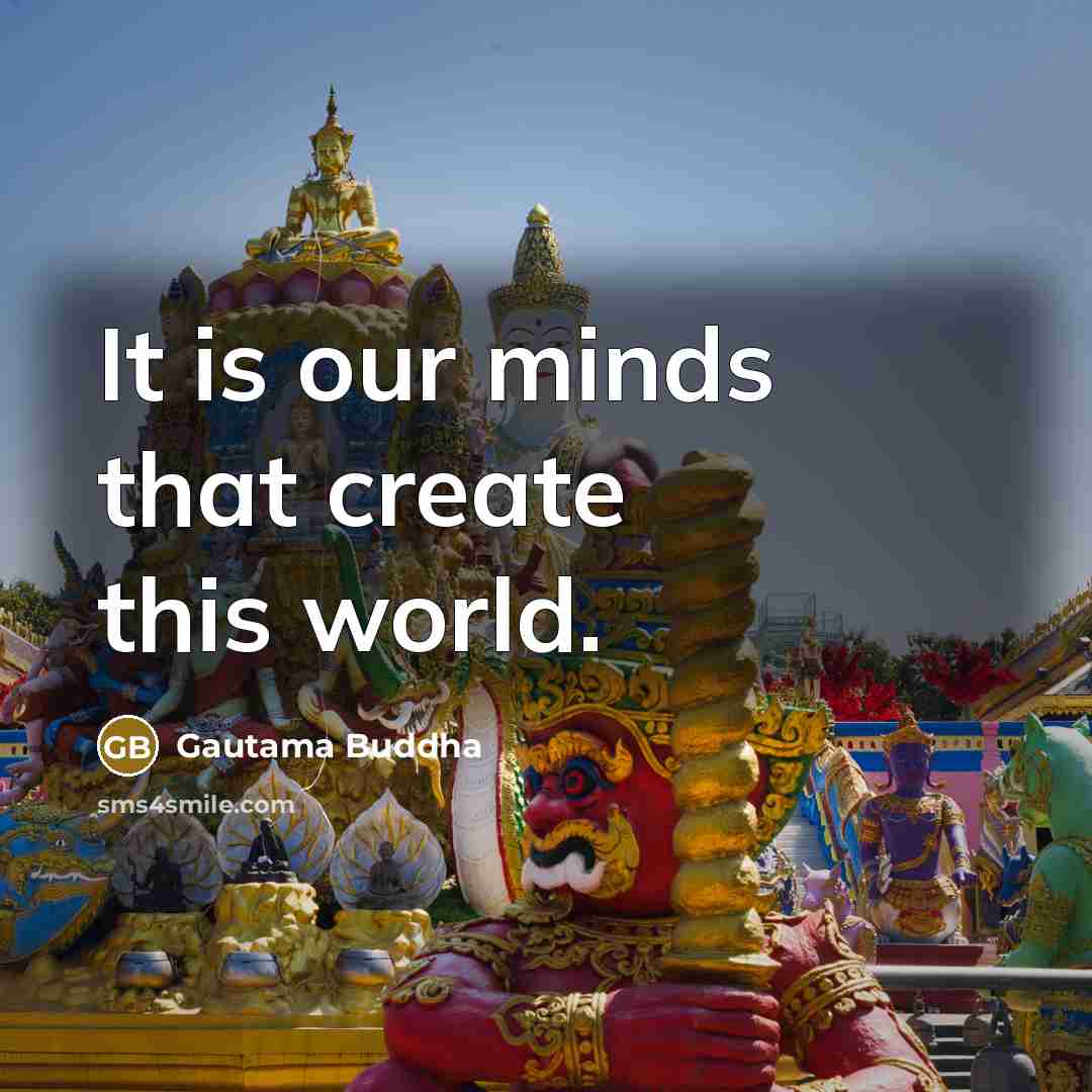 “It is our minds that create this world.…” quote by Gautama Buddha
