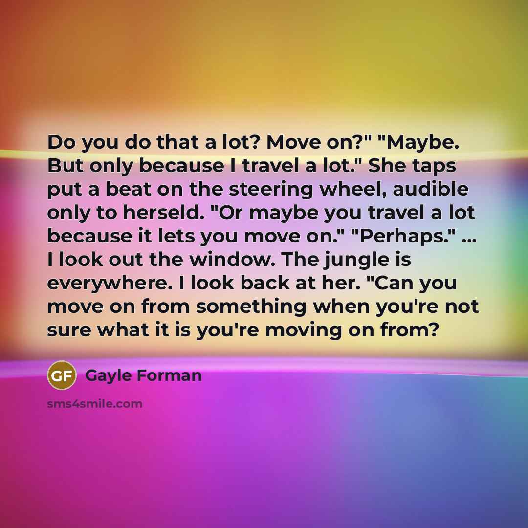 “Do you do that a lot? Move on?" "Maybe. But…” quote by Gayle Forman