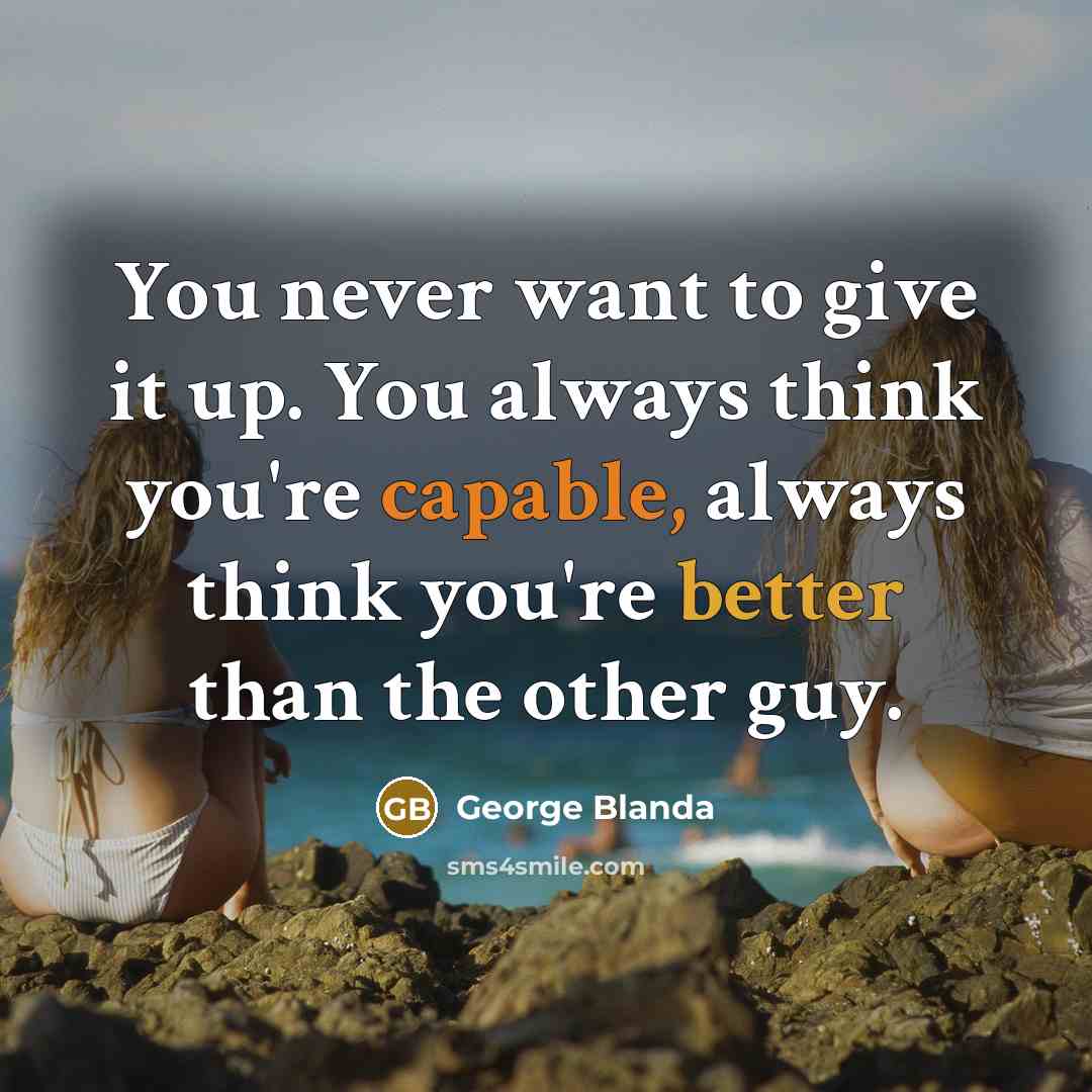 “You never want to give it up. You always think…” quote by George Blanda